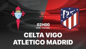 Nhận định Celta Vigo vs Atletico Madrid