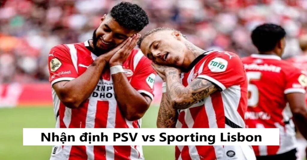 Nhận định PSV vs Sporting Lisbon