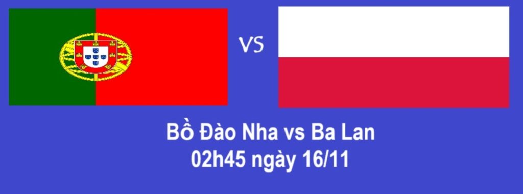 Bồ Đào Nha và Ba Lan 02h45 ngày 16.11