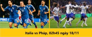 Italia vs Pháp 02h45 ngày 18.11