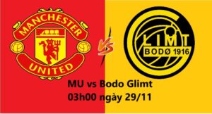 MU vs Bodo Glimt 03h00 ngày 29.11