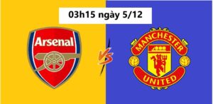 Arsenal vs MU 03h15 ngày 5.12