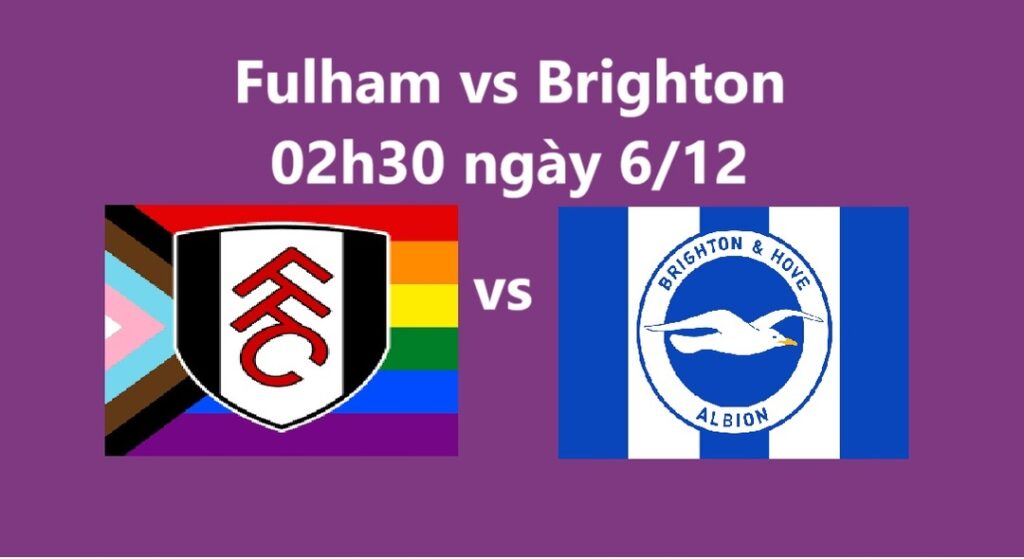 Fulham vs Brighton 02h30 ngày 6.12