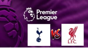 Nhận định Tottenham vs Liverpool