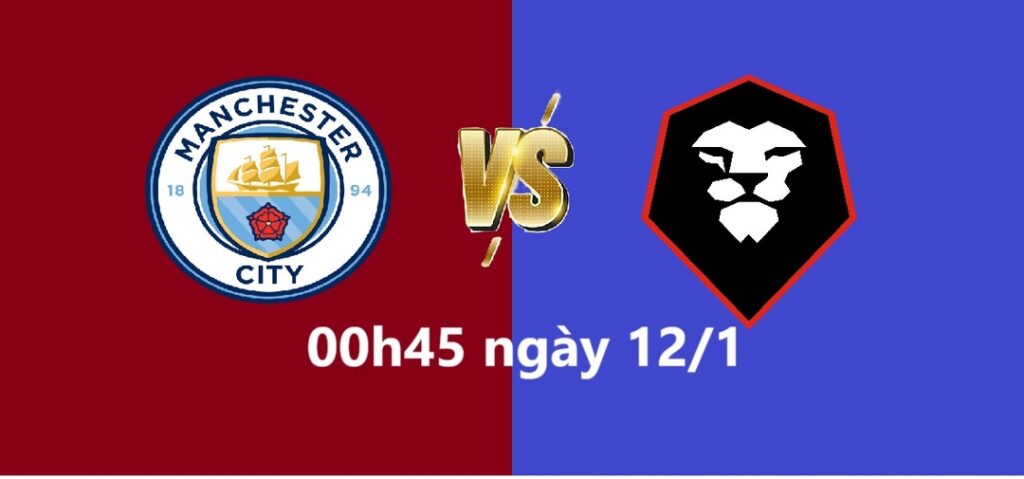 Man City vs Salford City 00h45 ngày 12.1