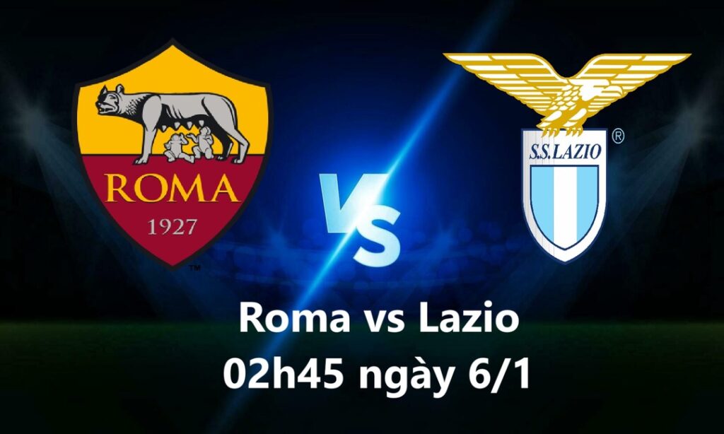 Roma vs Lazio, 02h45 ngày 6.1