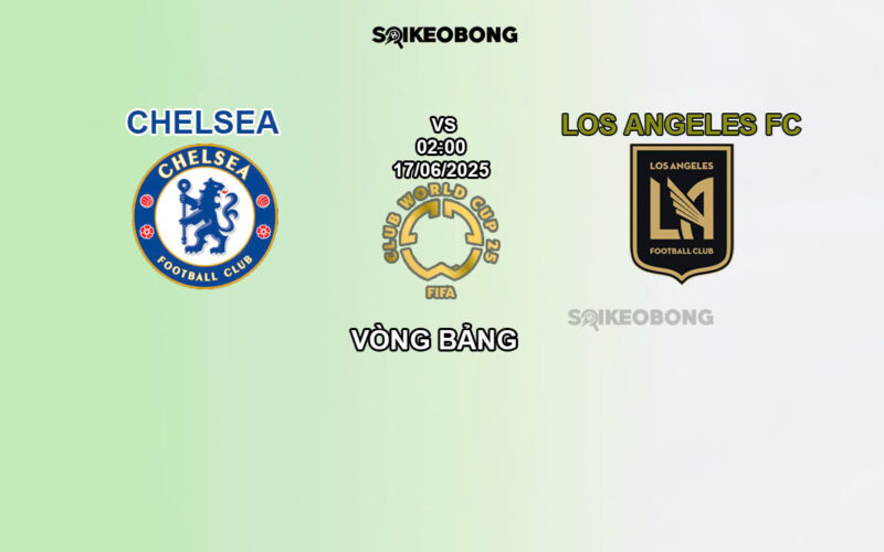 Nhận định Chelsea vs Los Angeles FC