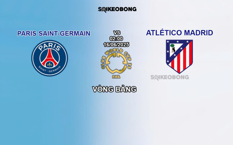 Nhận định trận bóng đá Paris Saint-Germain vs Atletico
