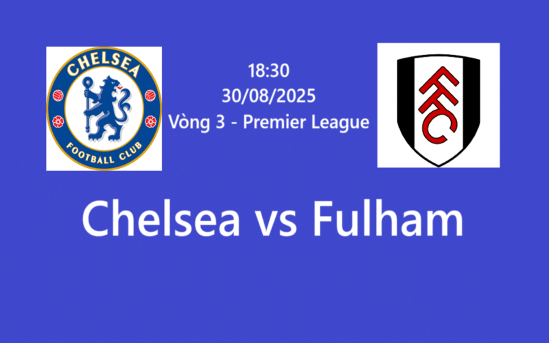 Nhận định Chelsea vs Fulham